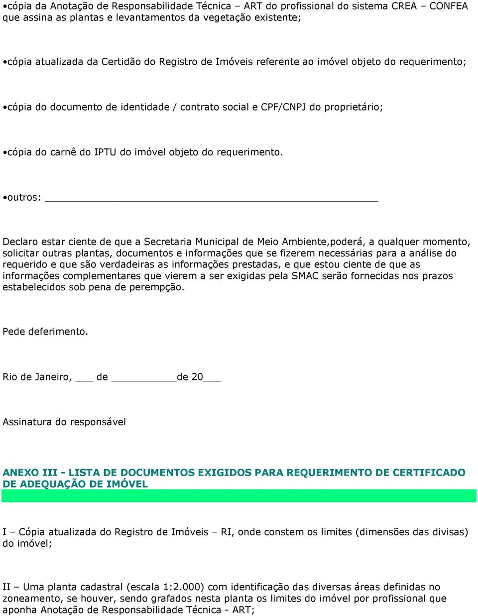 outros: Declaro estar ciente de que a Secretaria Municipal de Meio Ambiente,poderá, a qualquer momento, solicitar outras plantas, documentos e informações que se fizerem necessárias para a análise do