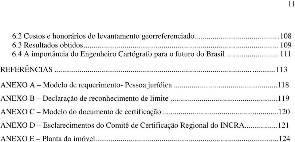 .....113 ANEXO A Modelo de requerimento- Pessoa jurídica...118 ANEXO B Declaração de reconhecimento de limite.