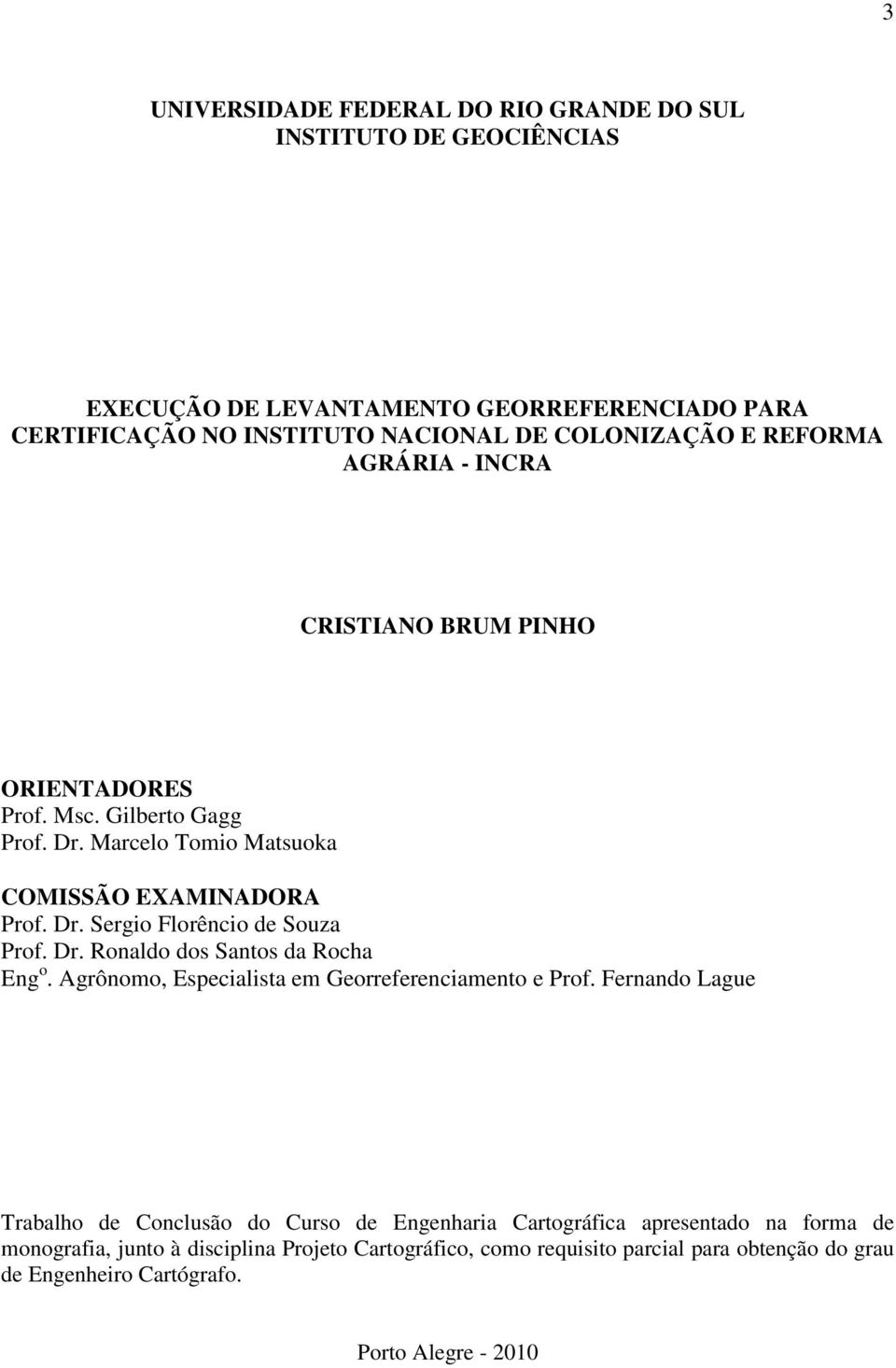 Dr. Ronaldo dos Santos da Rocha Eng o. Agrônomo, Especialista em Georreferenciamento e Prof.