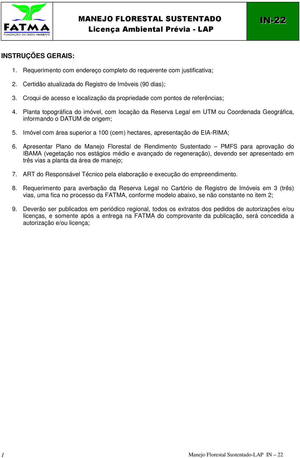 Planta topográfica do imóvel, com locação da Reserva Legal em UTM ou Coordenada Geográfica, informando o DATUM de origem; 5. Imóvel com área superior a 100 (cem) hectares, apresentação de EIA-RIMA; 6.