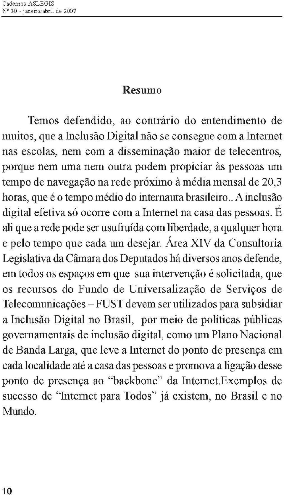 digital efetiva só ocone com a Internet na casa das pessoaso É ali que a rede pode ser usufruída com liberdade, a qualquer hora e pelo tempo que cada um desejai o Área XIV da Consultoria Legislativa