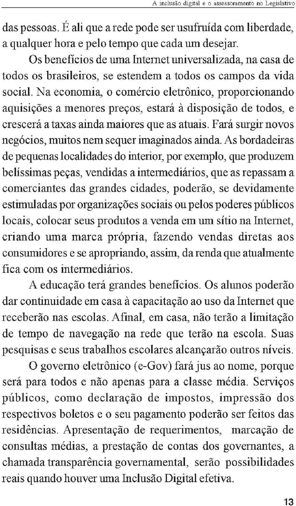 Na economia, o comércio eletrônico, proporcionando aquisições a menores preços, est31'á à disposição de todos, e crescerá a taxas ainda maiores que as atuais.