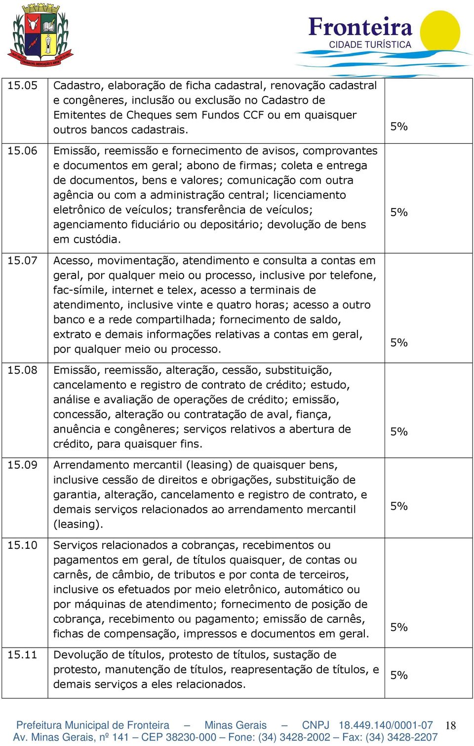 administração central; licenciamento eletrônico de veículos; transferência de veículos; agenciamento fiduciário ou depositário; devolução de bens em custódia. 15.