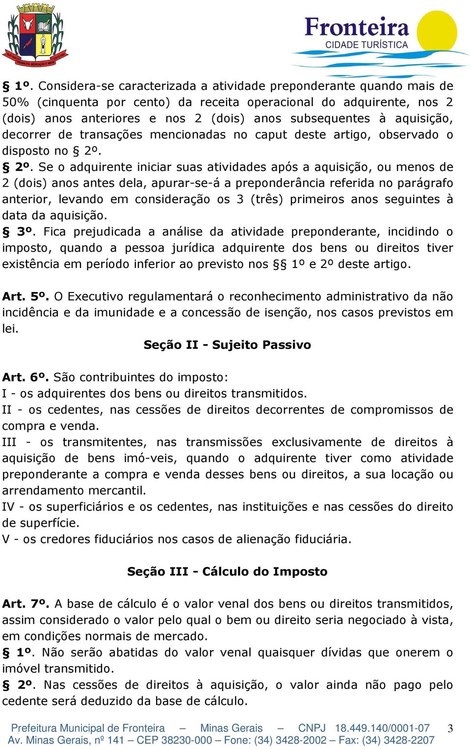 2º. Se o adquirente iniciar suas atividades após a aquisição, ou menos de 2 (dois) anos antes dela, apurar-se-á a preponderância referida no parágrafo anterior, levando em consideração os 3 (três)