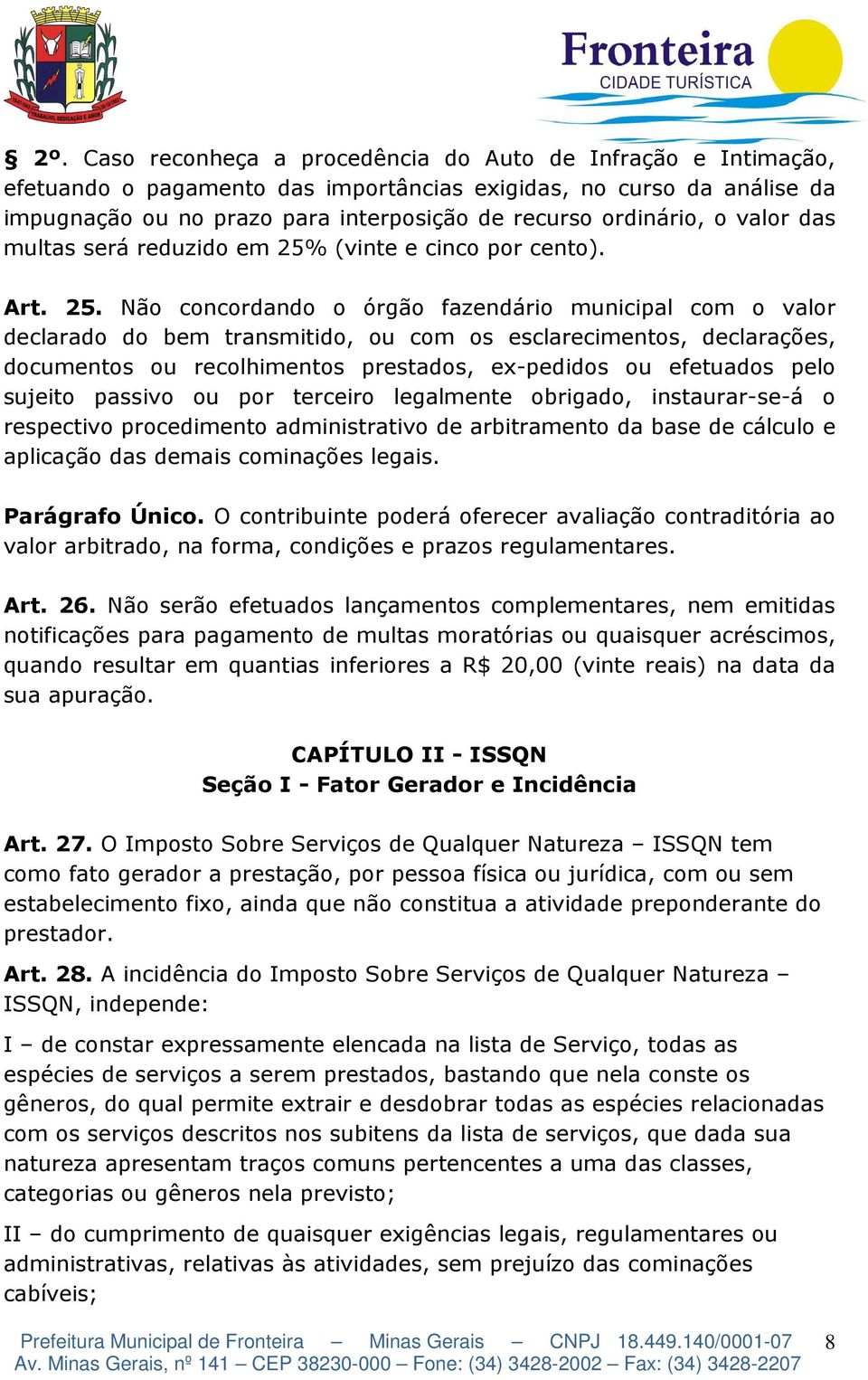 Não concordando o órgão fazendário municipal com o valor declarado do bem transmitido, ou com os esclarecimentos, declarações, documentos ou recolhimentos prestados, ex-pedidos ou efetuados pelo