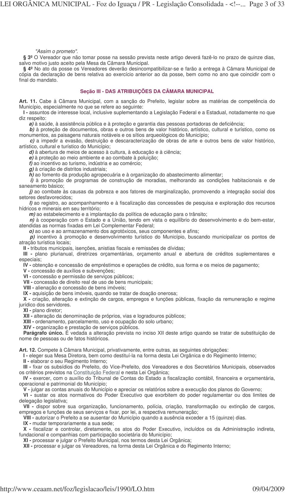 4º No ato da posse os Vereadores deverão desincompatibilizar-se e farão a entrega à Câmara Municipal de cópia da declaração de bens relativa ao exercício anterior ao da posse, bem como no ano que