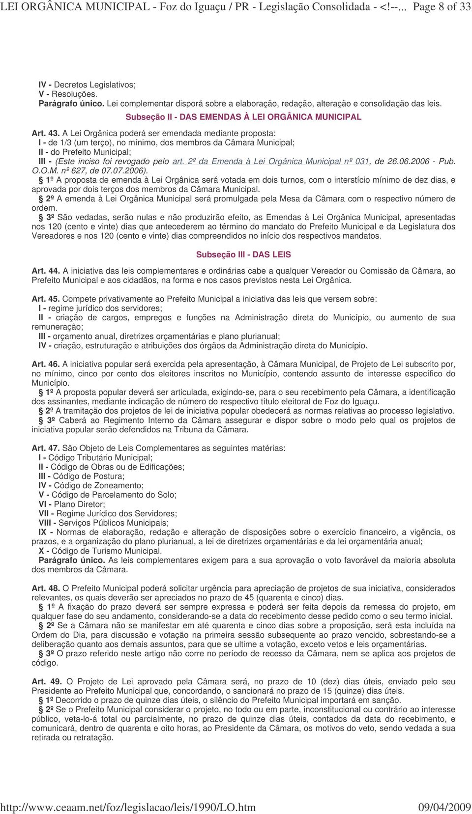 A Lei Orgânica poderá ser emendada mediante proposta: I - de 1/3 (um terço), no mínimo, dos membros da Câmara Municipal; II - do Prefeito Municipal; III - (Este inciso foi revogado pelo art.