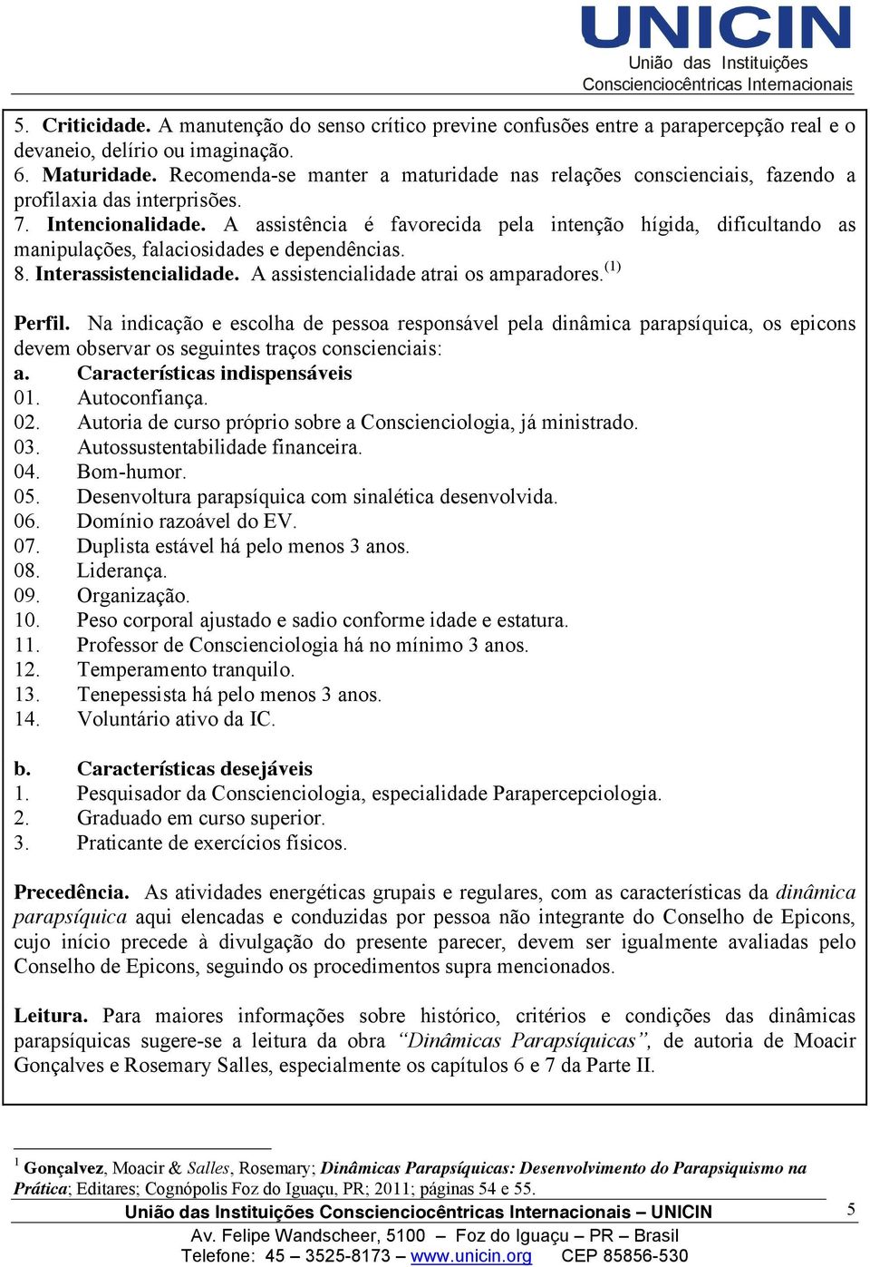 A assistência é favorecida pela intenção hígida, dificultando as manipulações, falaciosidades e dependências. 8. Interassistencialidade. A assistencialidade atrai os amparadores. (1) Perfil.