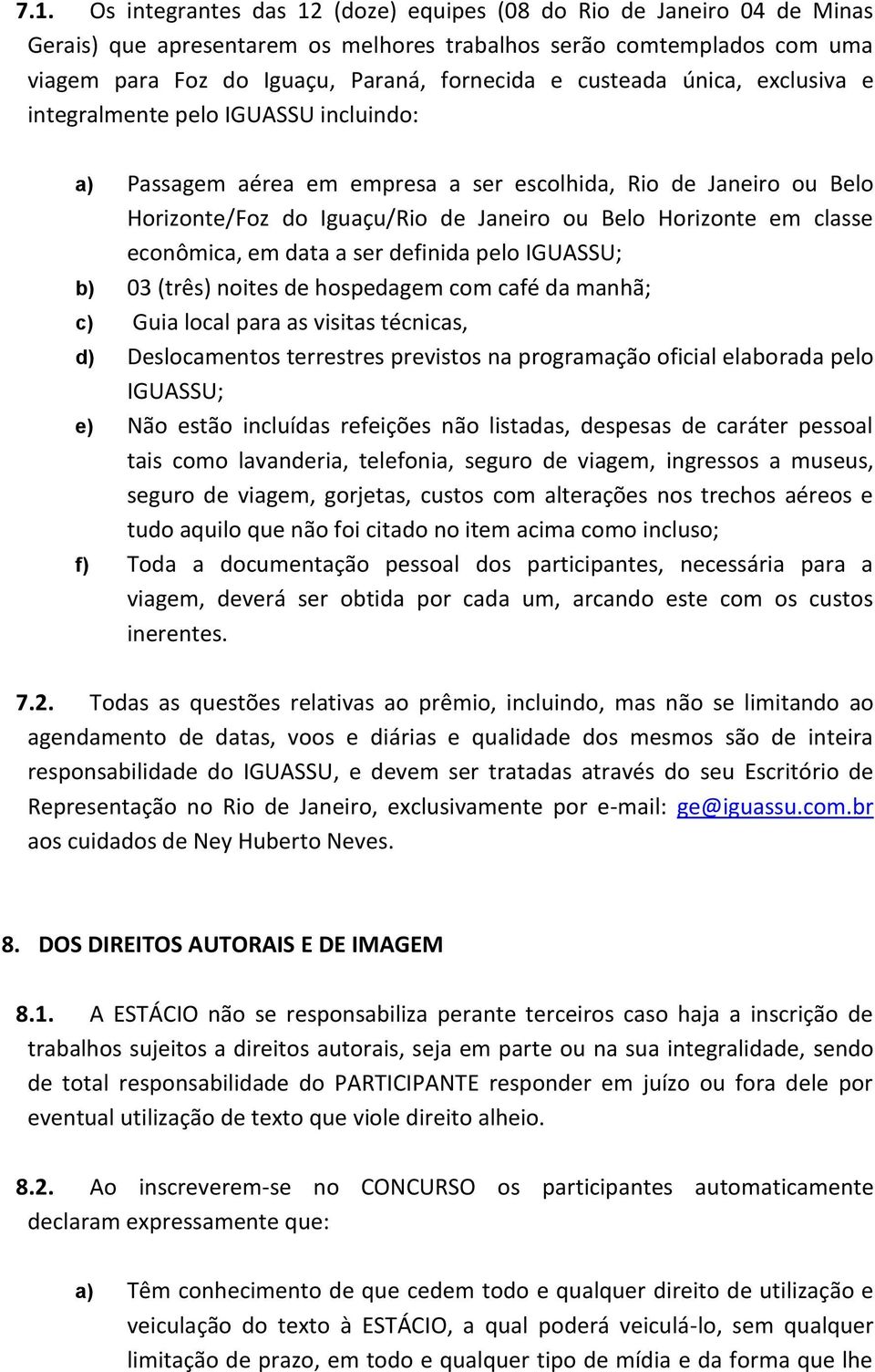 classe econômica, em data a ser definida pelo IGUASSU; b) 03 (três) noites de hospedagem com café da manhã; c) Guia local para as visitas técnicas, d) Deslocamentos terrestres previstos na