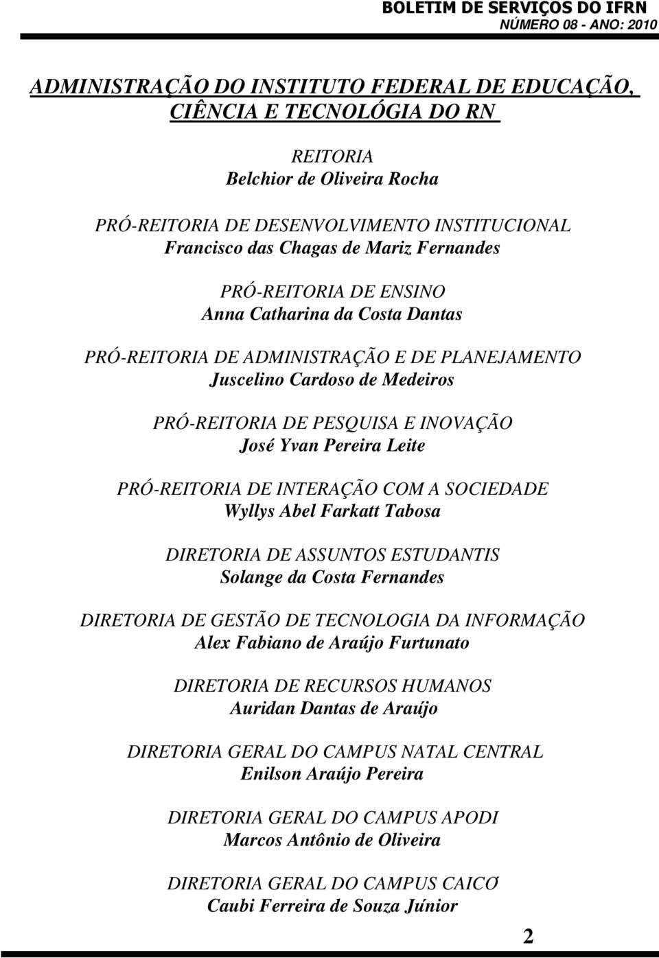 PRÓ-REITORIA DE INTERAÇÃO COM A SOCIEDADE Wyllys Abel Farkatt Tabosa DIRETORIA DE ASSUNTOS ESTUDANTIS Solange da Costa Fernandes DIRETORIA DE GESTÃO DE TECNOLOGIA DA INFORMAÇÃO Alex Fabiano de Araújo