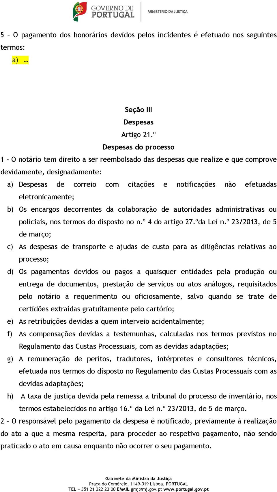 efetuadas eletronicamente; b) Os encargos decorrentes da colaboração de autoridades administrativas ou policiais, nos termos do disposto no n.º 4 do artigo 27.ºda Lei n.