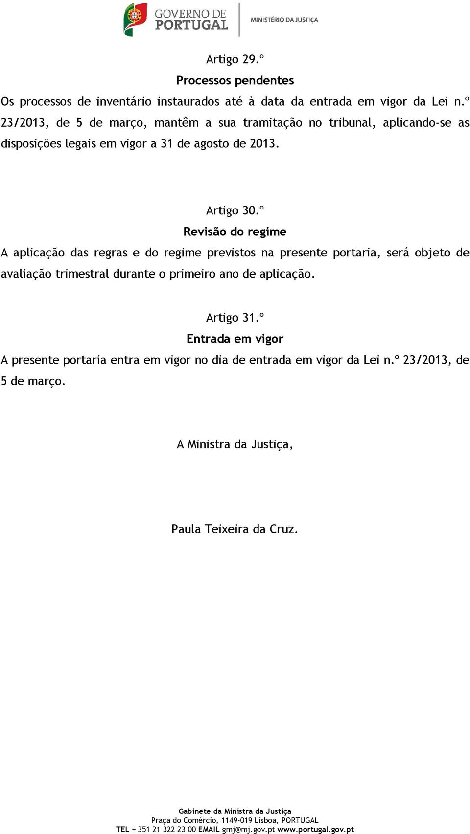 º Revisão do regime A aplicação das regras e do regime previstos na presente portaria, será objeto de avaliação trimestral durante o primeiro ano