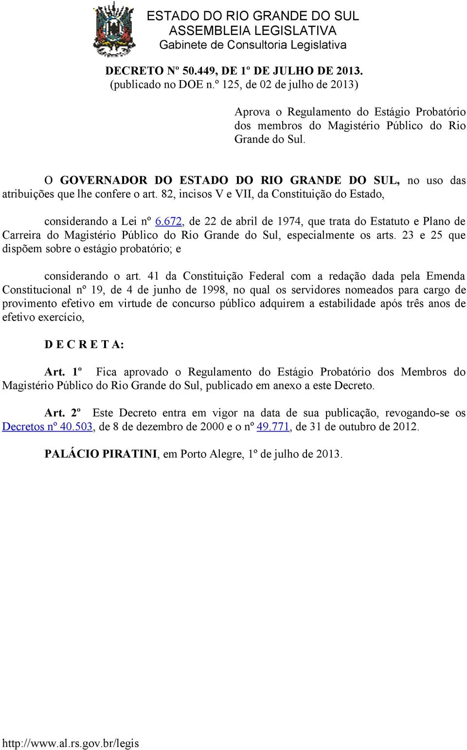 O GOVERNADOR DO ESTADO DO RIO GRANDE DO SUL, no uso das atribuições que lhe confere o art. 82, incisos V e VII, da Constituição do Estado, considerando a Lei nº 6.