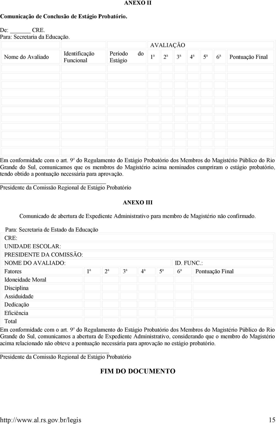 9º do Regulamento do Estágio Probatório dos Membros do Magistério Público do Rio Grande do Sul, comunicamos que os membros do Magistério acima nominados cumpriram o estágio probatório, tendo obtido a