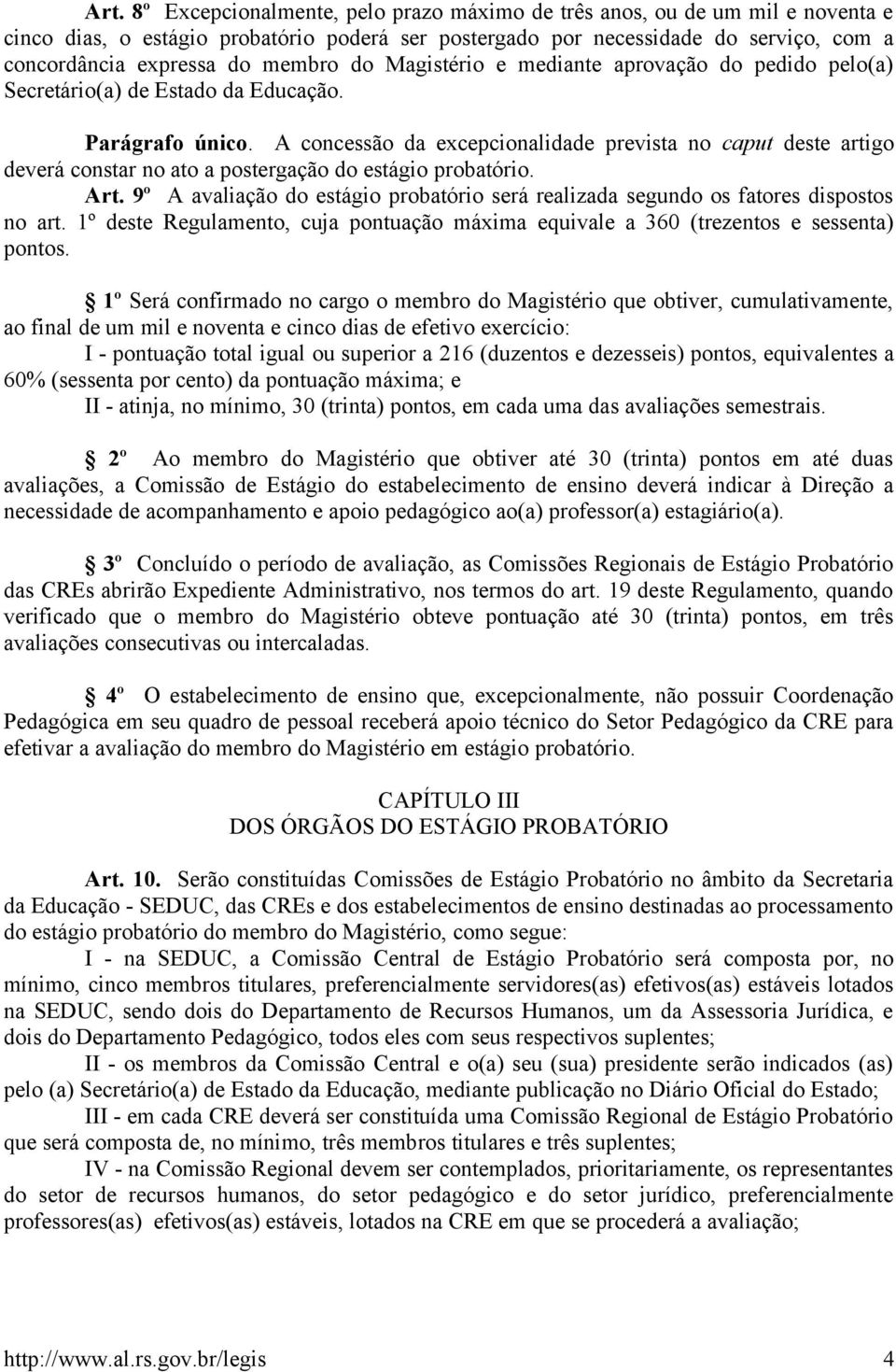 A concessão da excepcionalidade prevista no caput deste artigo deverá constar no ato a postergação do estágio probatório. Art.