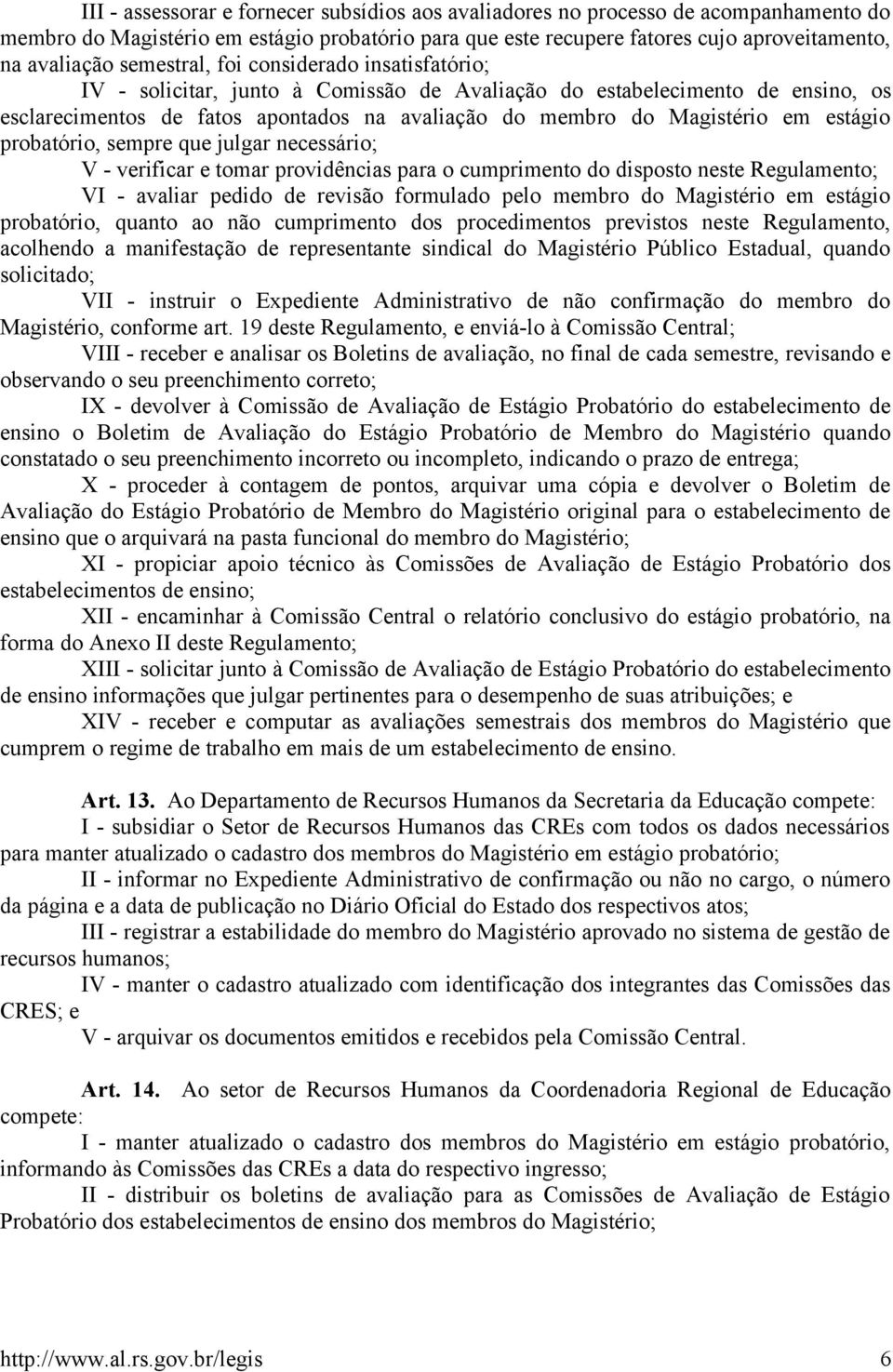 estágio probatório, sempre que julgar necessário; V - verificar e tomar providências para o cumprimento do disposto neste Regulamento; VI - avaliar pedido de revisão formulado pelo membro do