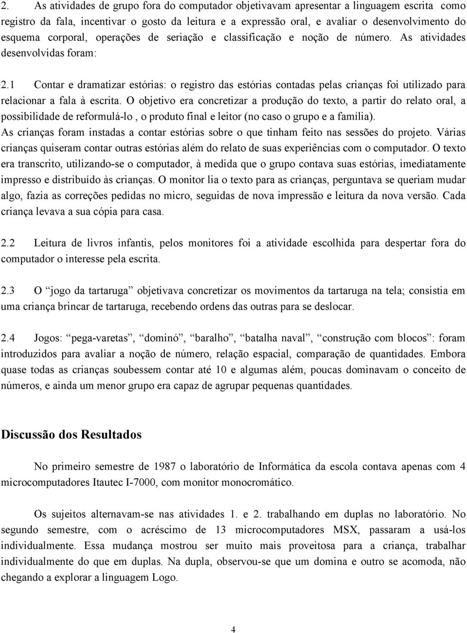 1 Contar e dramatizar estórias: o registro das estórias contadas pelas crianças foi utilizado para relacionar a fala à escrita.