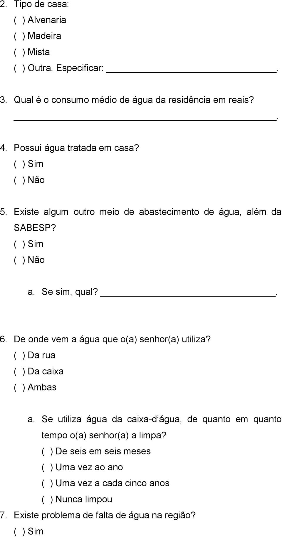 De onde vem a água que o(a) senhor(a) utiliza? ( ) Da rua ( ) Da caixa ( ) Ambas a.