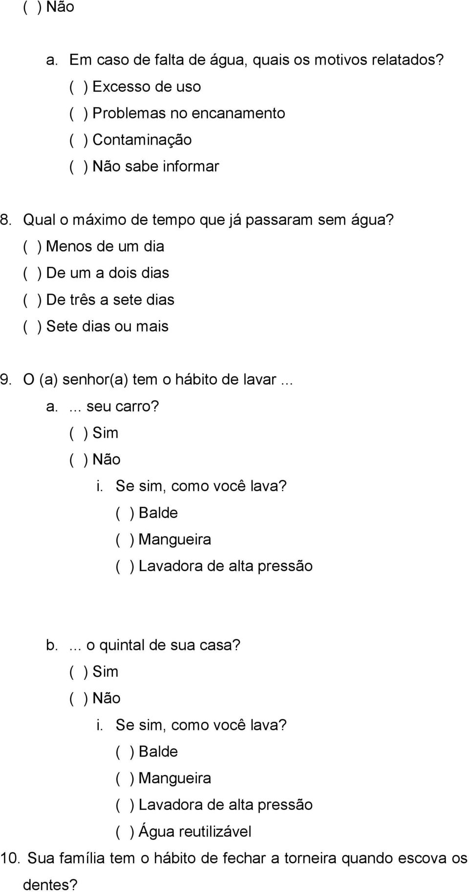 O (a) senhor(a) tem o hábito de lavar... a.... seu carro? i. Se sim, como você lava? ( ) Balde ( ) Mangueira ( ) Lavadora de alta pressão b.