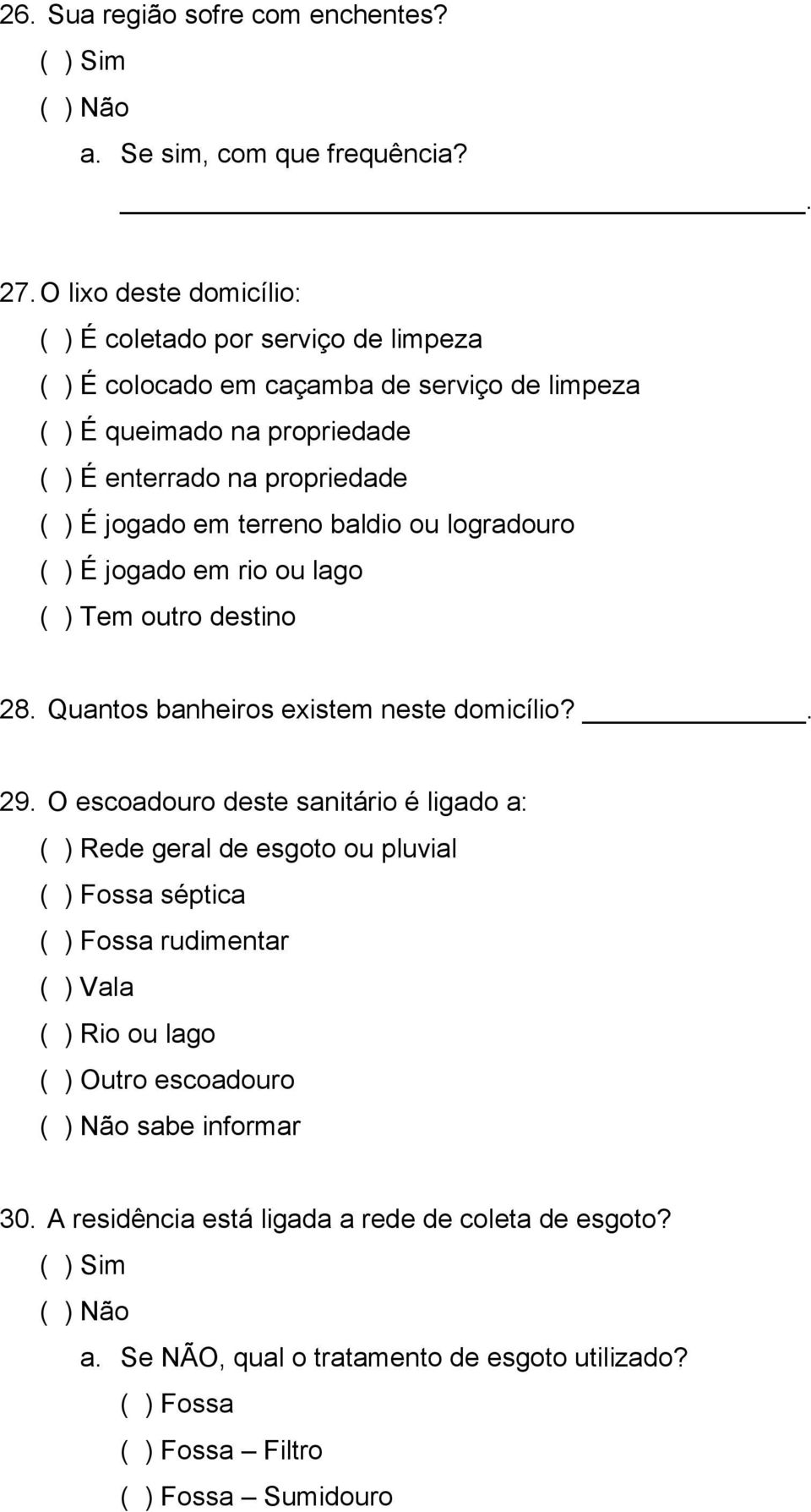 jogado em terreno baldio ou logradouro ( ) É jogado em rio ou lago ( ) Tem outro destino 28. Quantos banheiros existem neste domicílio?. 29.