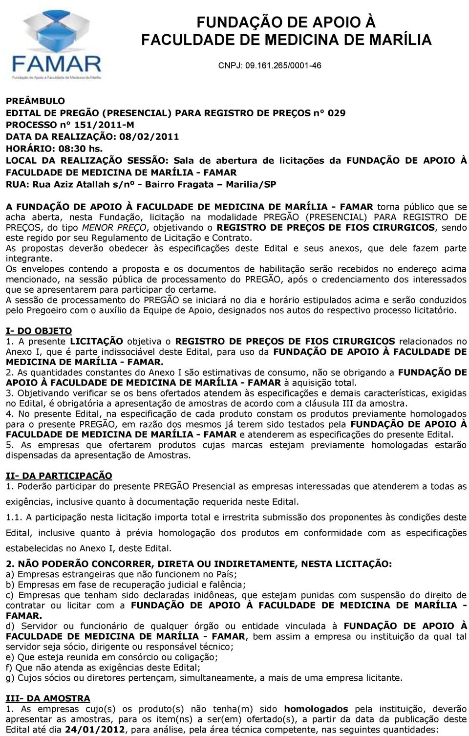 acha aberta, nesta Fundação, licitação na modalidade PREGÃO (PRESENCIAL) PARA REGISTRO DE PREÇOS, do tipo MENOR PREÇO, objetivando o REGISTRO DE PREÇOS DE FIOS CIRURGICOS, sendo este regido por seu