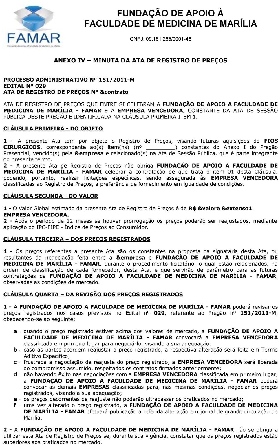 CLÁUSULA PRIMEIRA - DO OBJETO 1 - A presente Ata tem por objeto o Registro de Preços, visando futuras aquisições de FIOS CIRURGICOS, correspondente ao(s) item(ns) (nº ) constantes do Anexo I do