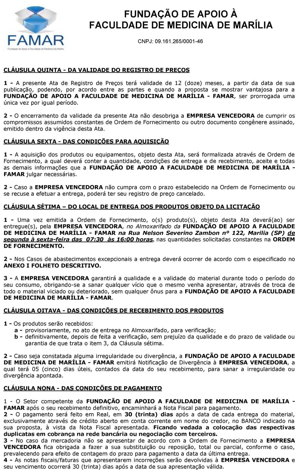 2 - O encerramento da validade da presente Ata não desobriga a EMPRESA VENCEDORA de cumprir os compromissos assumidos constantes de Ordem de Fornecimento ou outro documento congênere assinado,