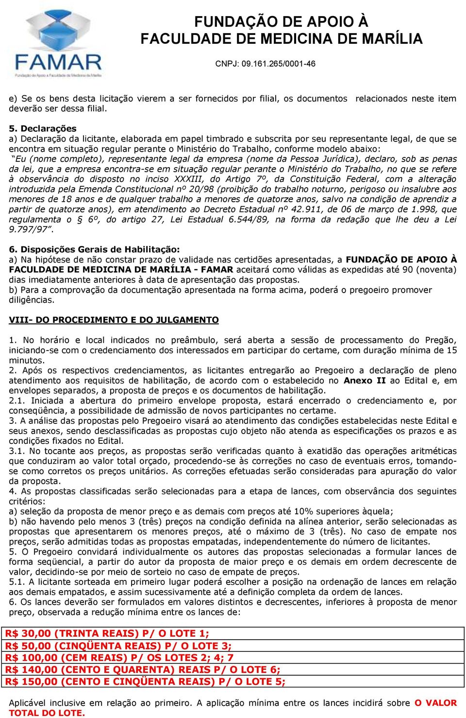 abaixo: Eu (nome completo), representante legal da empresa (nome da Pessoa Jurídica), declaro, sob as penas da lei, que a empresa encontra-se em situação regular perante o Ministério do Trabalho, no