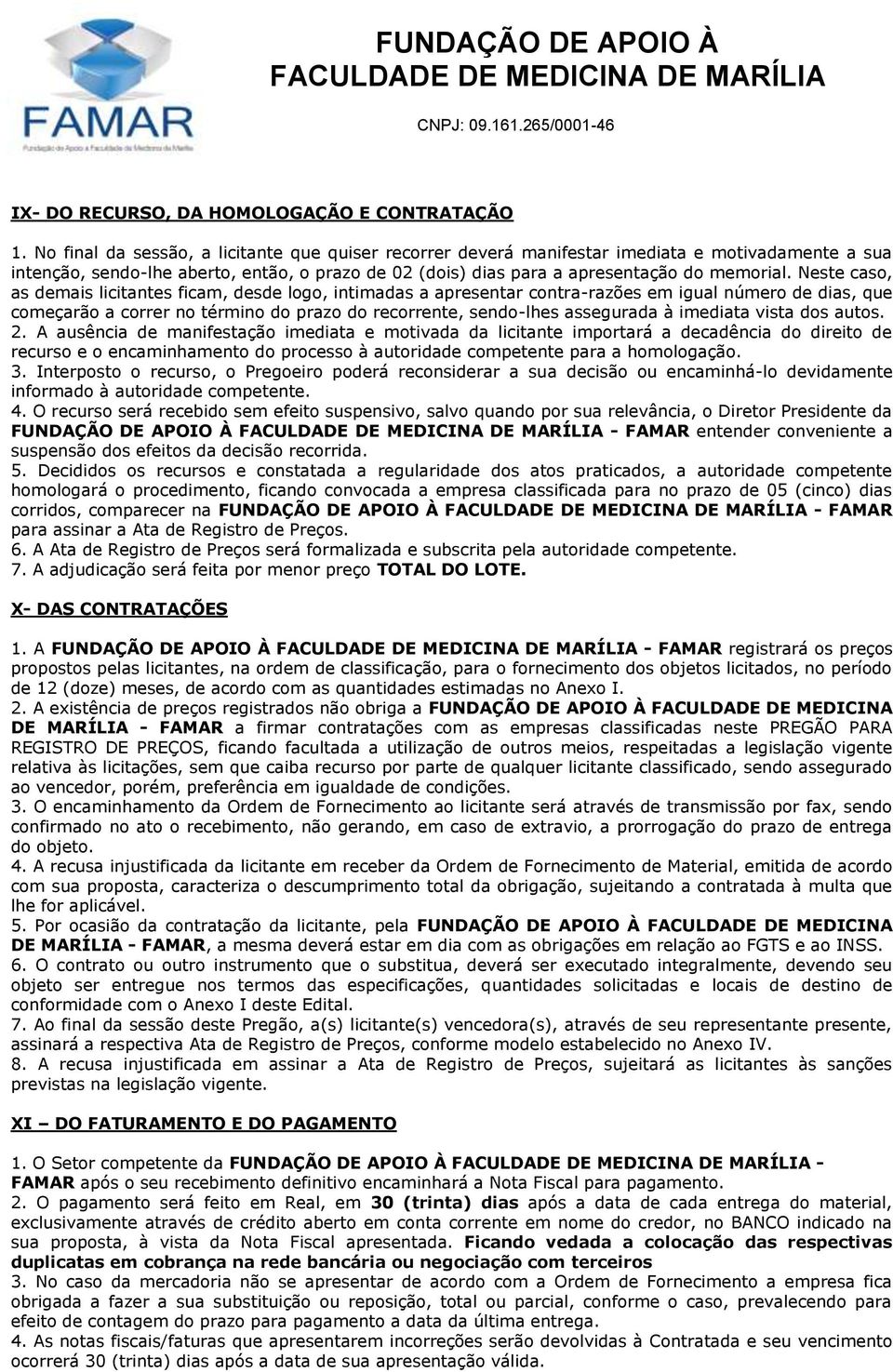 Neste caso, as demais licitantes ficam, desde logo, intimadas a apresentar contra-razões em igual número de dias, que começarão a correr no término do prazo do recorrente, sendo-lhes assegurada à