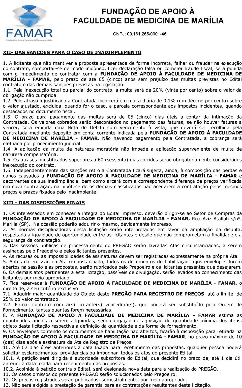 punida com o impedimento de contratar com a FUNDAÇÃO DE APOIO À FACULDADE DE MEDICINA DE MARÍLIA - FAMAR, pelo prazo de até 05 (cinco) anos sem prejuízo das multas previstas no Edital contrato e das