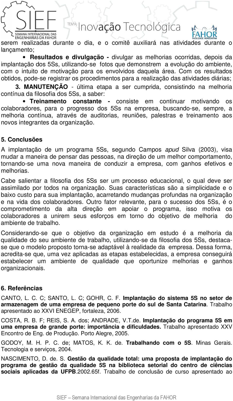 Com os resultados obtidos, pode-se registrar os procedimentos para a realização das atividades diárias; 3.