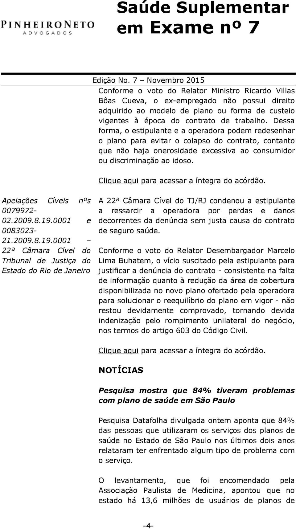 Clique aqui para acessar a íntegra do acórdão. Apelações Cíveis nºs 0079972-02.2009.8.19.