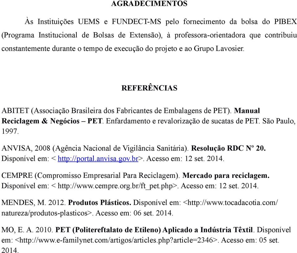 Enfardamento e revalorização de sucatas de PET. São Paulo, 1997. ANVISA, 2008 (Agência Nacional de Vigilância Sanitária). Resolução RDC Nº 20. Disponível em: < http://portal.anvisa.gov.br>.