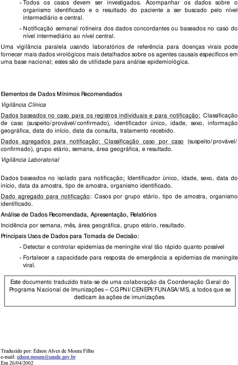 Uma vigilância paralela usando laboratórios de referência para doenças virais pode fornecer mais dados virológicos mais detalhados sobre os agentes causais específicos em uma base nacional; estes são