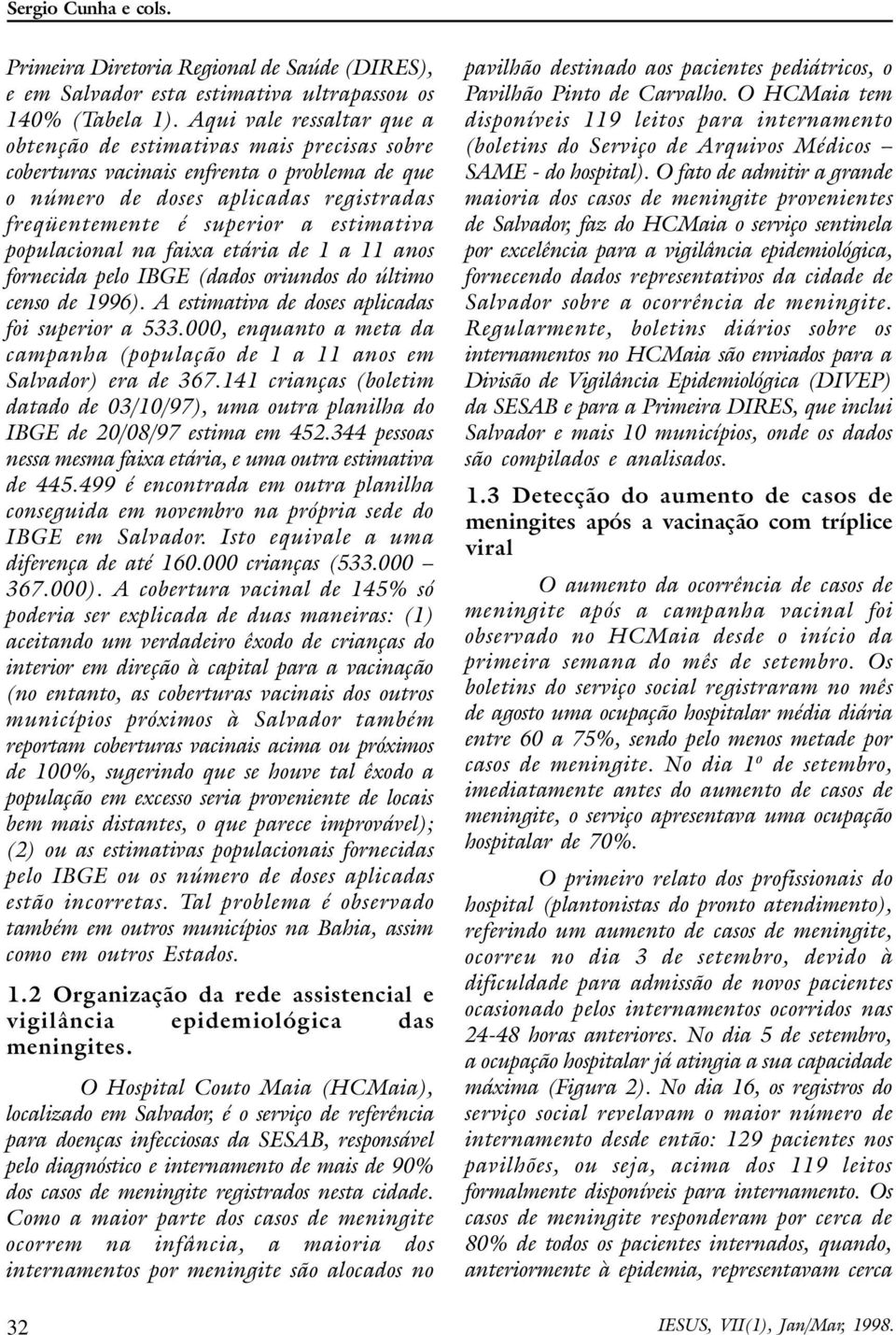 populacional na faixa etária de 1 a 11 anos fornecida pelo IBGE (dados oriundos do último censo de 1996). A estimativa de doses aplicadas foi superior a 533.