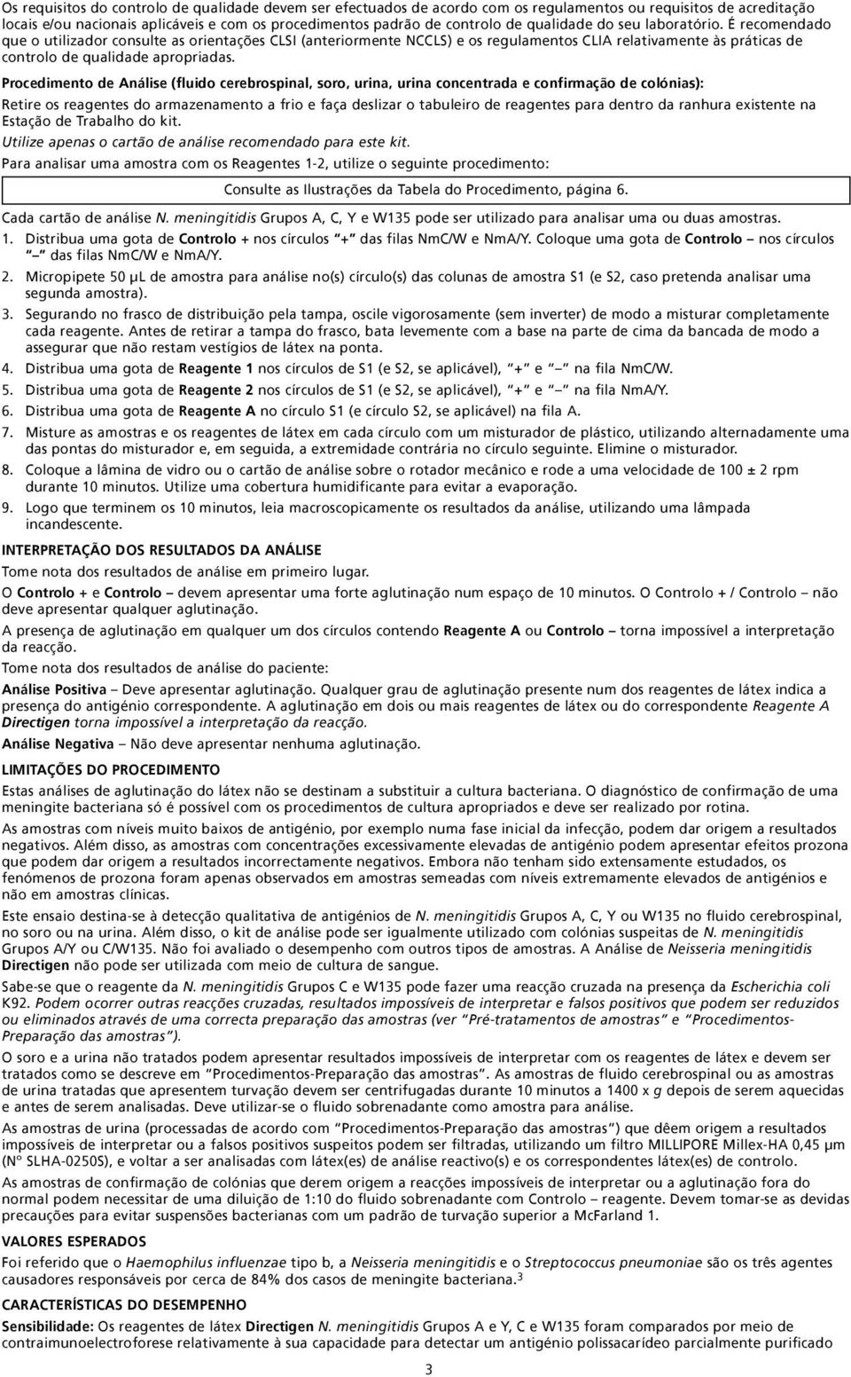 Procedimento de Análise (fluido cerebrospinal, soro, urina, urina concentrada e confirmação de colónias): Retire os reagentes do armazenamento a frio e faça deslizar o tabuleiro de reagentes para