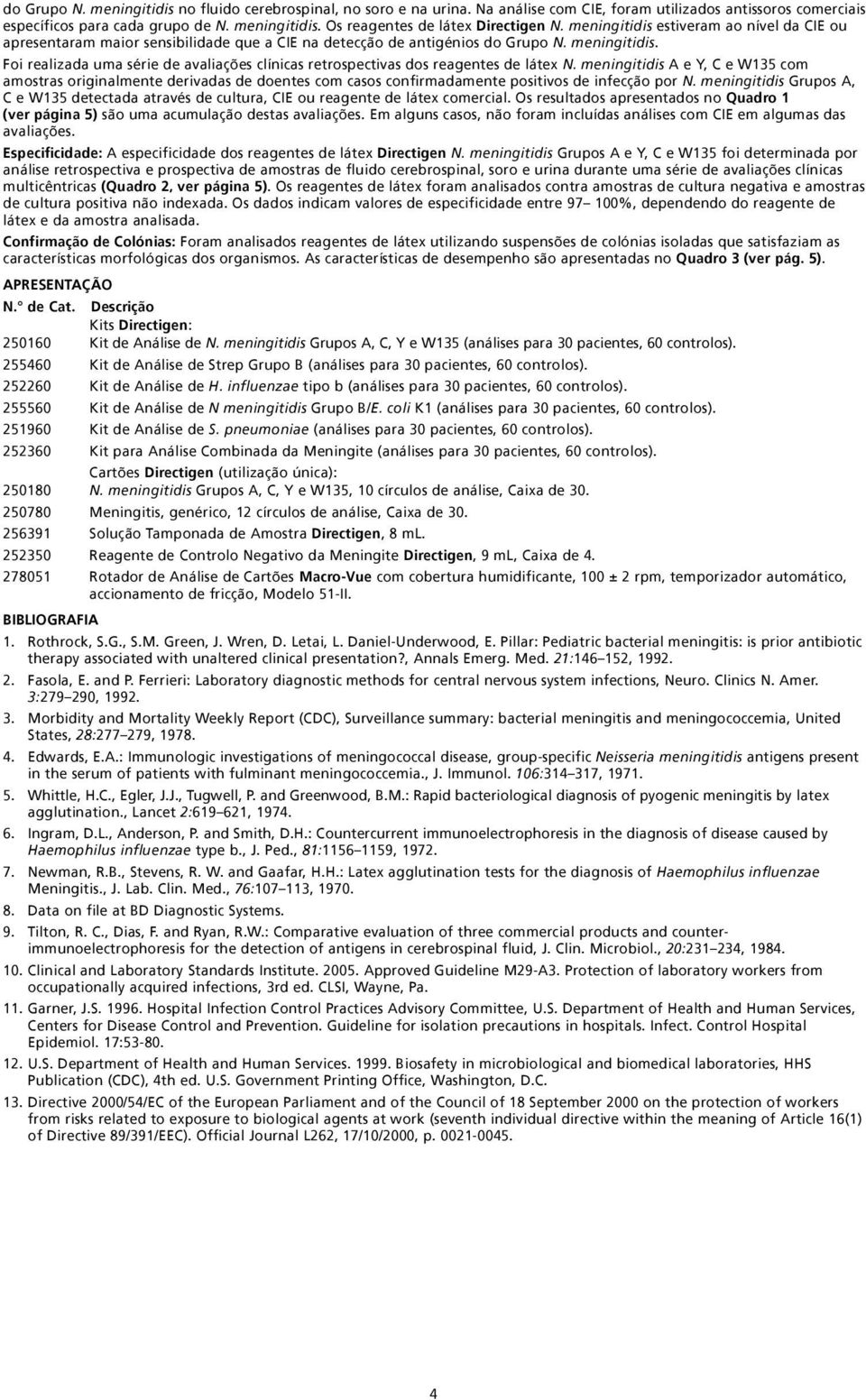 Foi realizada uma série de avaliações clínicas retrospectivas dos reagentes de látex N.