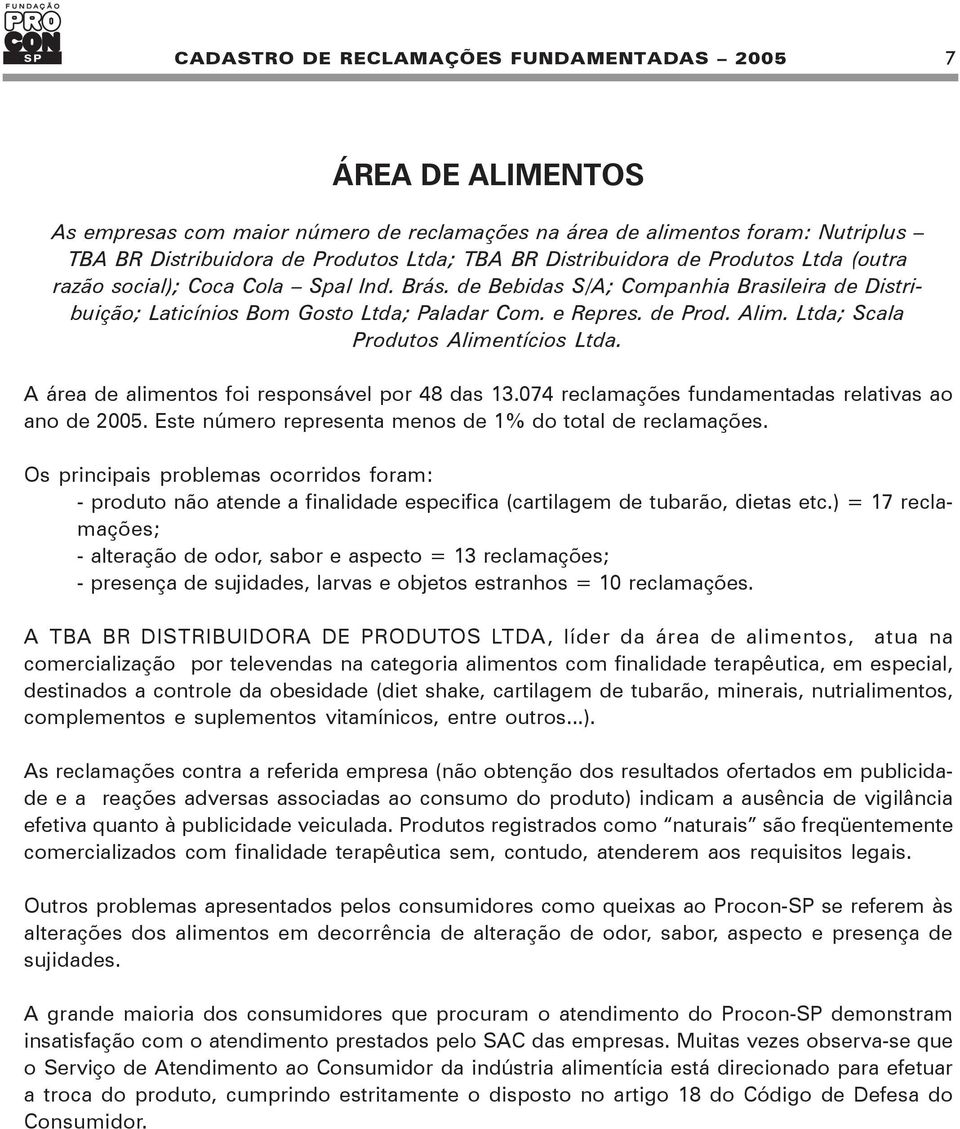 A área de alimentos foi responsável por 48 das 13.074 reclamações fundamentadas relativas ao ano de 2005. Este número representa menos de 1% do total de reclamações.