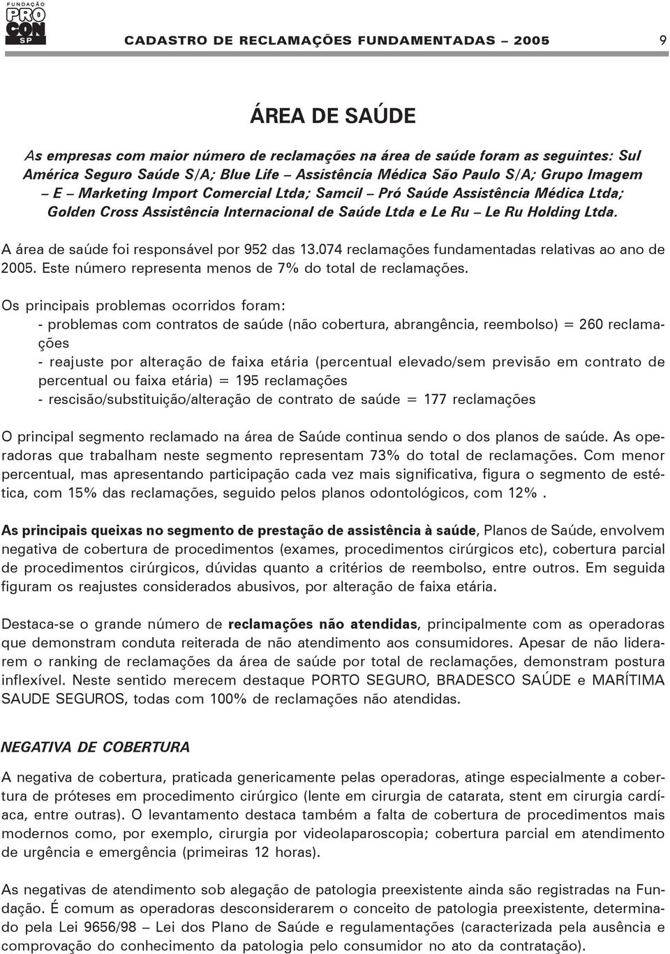 074 reclamações fundamentadas relativas ao ano de 2005. Este número representa menos de 7% do total de reclamações.