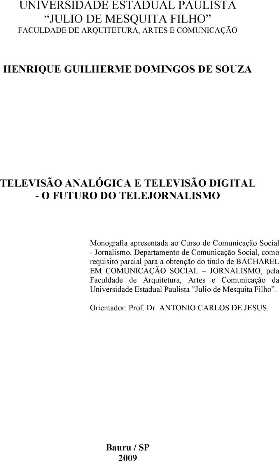 Departamento de Comunicação Social, como requisito parcial para a obtenção do título de BACHAREL EM COMUNICAÇÃO SOCIAL JORNALISMO, pela