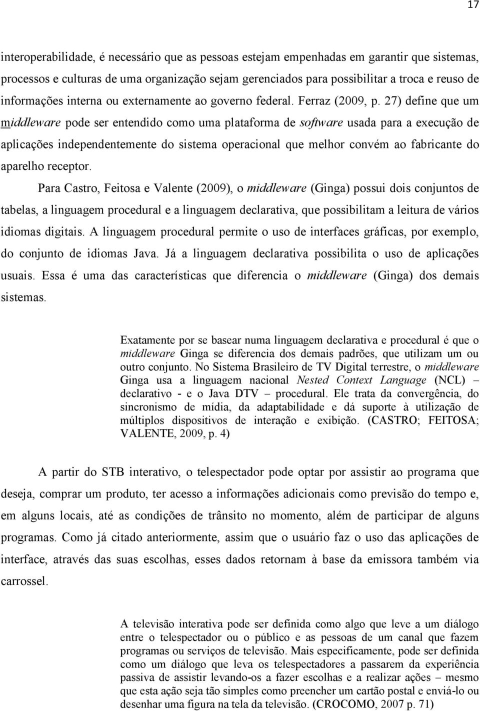 27) define que um middleware pode ser entendido como uma plataforma de software usada para a execução de aplicações independentemente do sistema operacional que melhor convém ao fabricante do