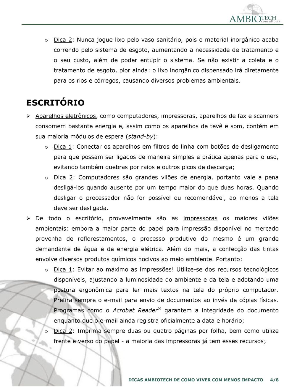 ESCRITÓRIO Aparelhs eletrônics, cm cmputadres, impressras, aparelhs de fax e scanners cnsmem bastante energia e, assim cm s aparelhs de tevê e sm, cntém em sua mairia móduls de espera (stand-by):