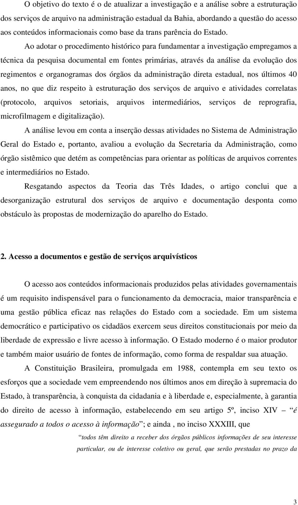 Ao adotar o procedimento histórico para fundamentar a investigação empregamos a técnica da pesquisa documental em fontes primárias, através da análise da evolução dos regimentos e organogramas dos