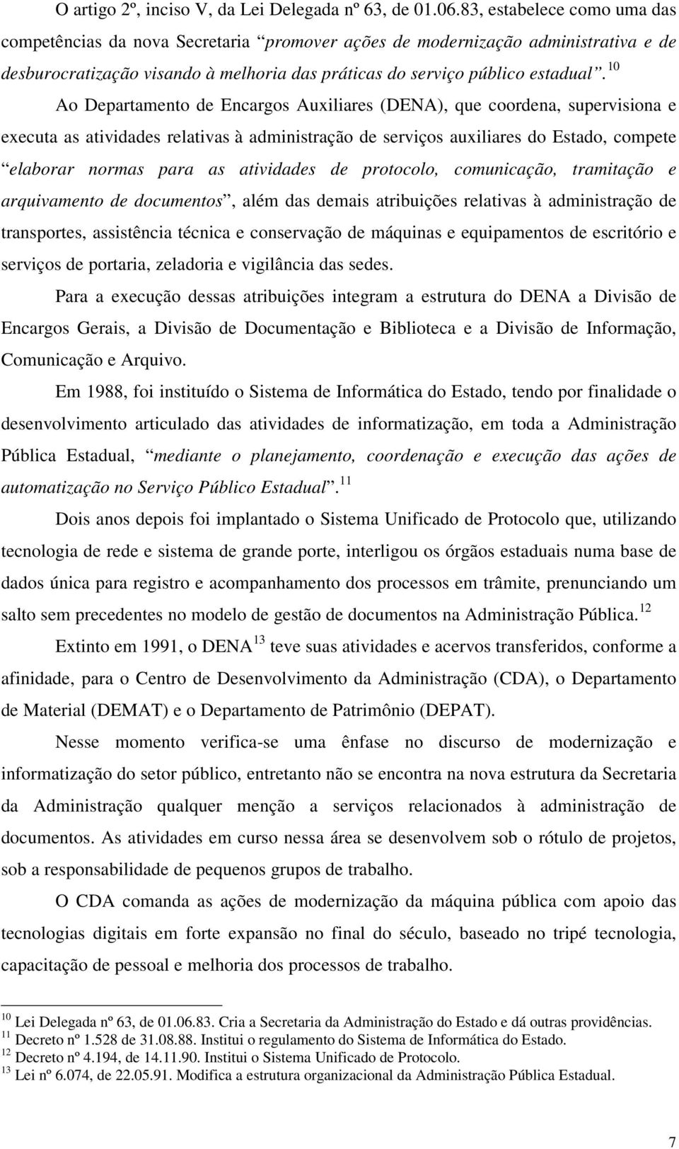 10 Ao Departamento de Encargos Auxiliares (DENA), que coordena, supervisiona e executa as atividades relativas à administração de serviços auxiliares do Estado, compete elaborar normas para as