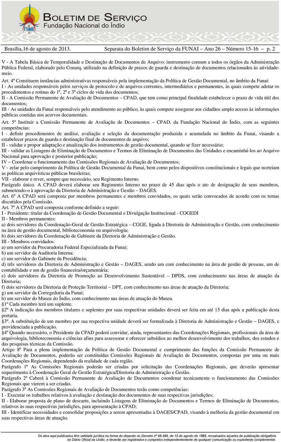 4º Constituem instâncias administrativas responsáveis pela implementação da Política de Gestão Documental, no âmbito da Funai: I - As unidades responsáveis pelos serviços de protocolo e de arquivos