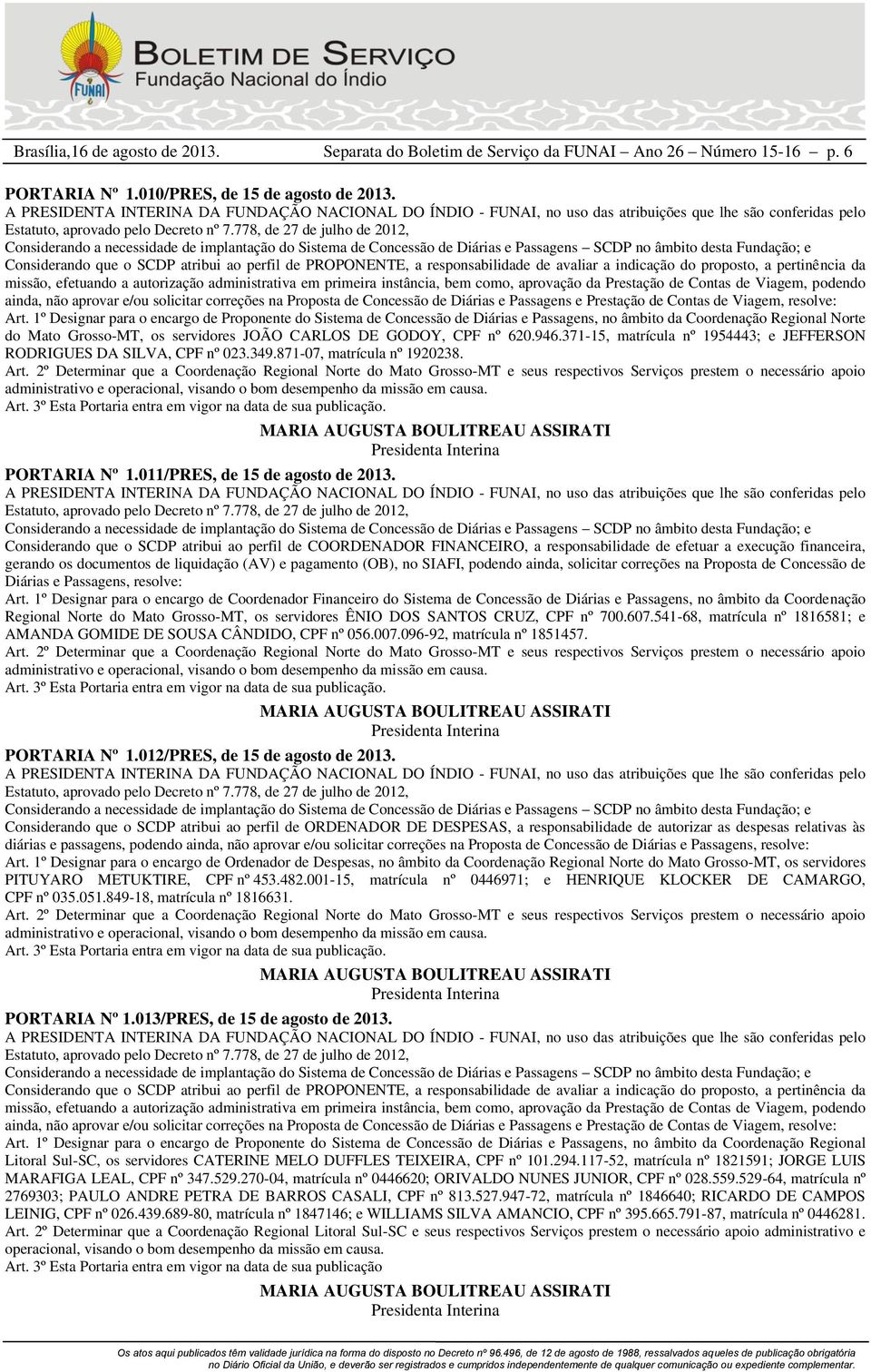 bem como, aprovação da Prestação de Contas de Viagem, podendo ainda, não aprovar e/ou solicitar correções na Proposta de Concessão de Diárias e Passagens e Prestação de Contas de Viagem, resolve: Art.