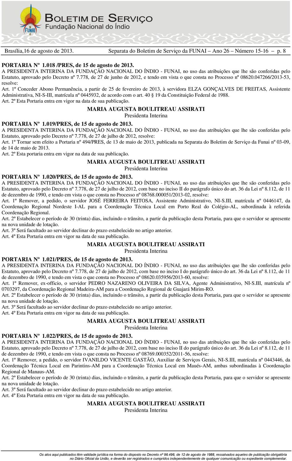 1º Conceder Abono Permanência, a partir de 25 de fevereiro de 2013, à servidora ELZA GONÇALVES DE FREITAS, Assistente Administrativa, NI-S-III, matrícula nº 0445932, de acordo com o art.