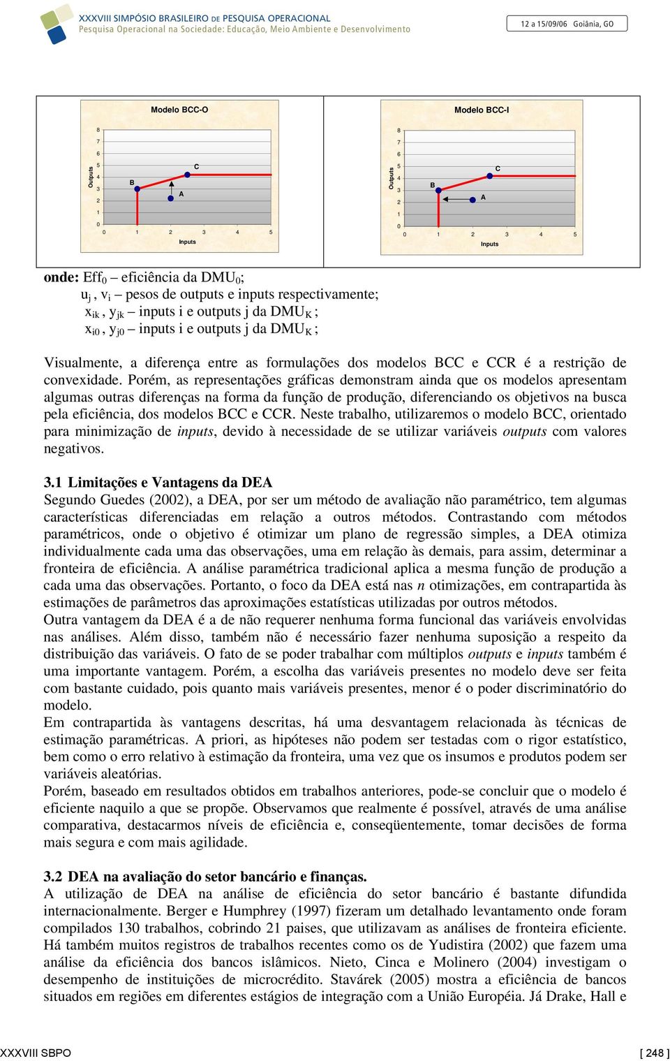 Poém, a epeetaçõe gáfica demotam aida qe o modelo apeetam algma ota difeeça a foma da fção de podção, difeeciado o obetivo a bca pela eficiêcia, do modelo BCC e CCR.