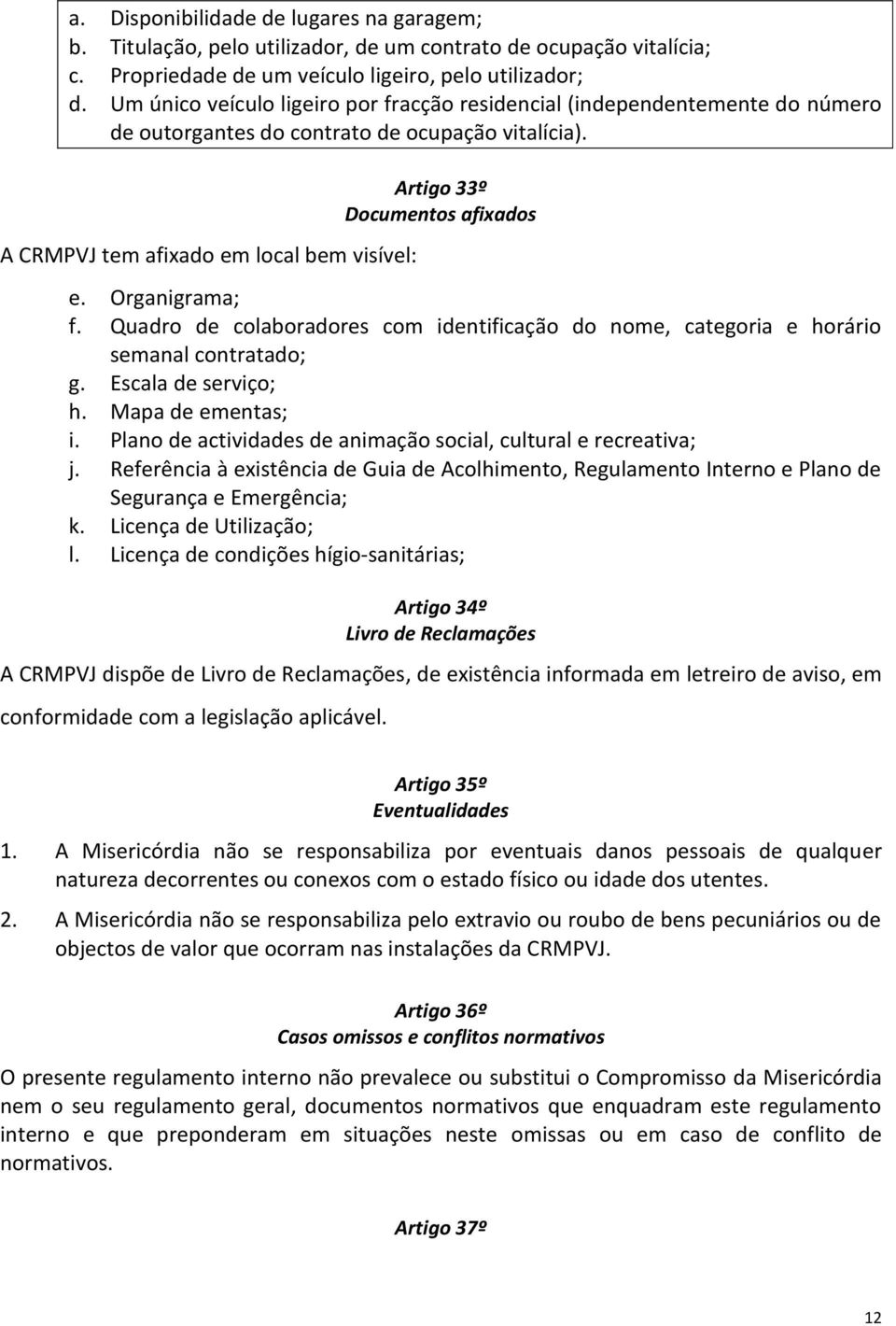 A CRMPVJ tem afixado em local bem visível: Artigo 33º Documentos afixados e. Organigrama; f. Quadro de colaboradores com identificação do nome, categoria e horário semanal contratado; g.