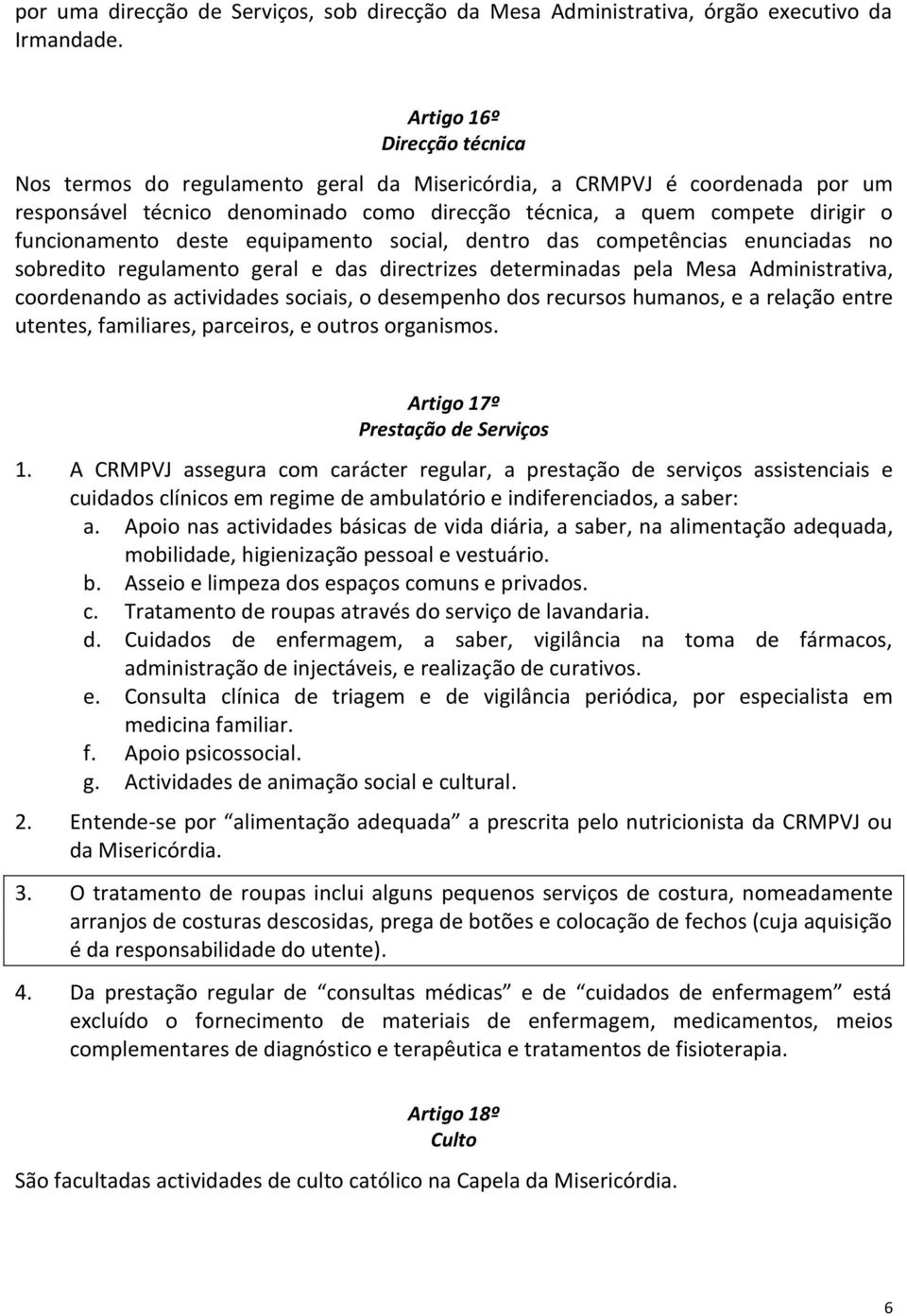 deste equipamento social, dentro das competências enunciadas no sobredito regulamento geral e das directrizes determinadas pela Mesa Administrativa, coordenando as actividades sociais, o desempenho